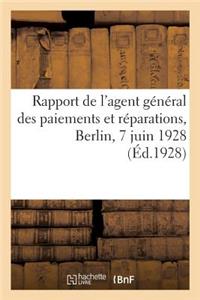 Rapport de l'Agent Général Des Paiements Et Réparations, Berlin, 7 Juin 1928