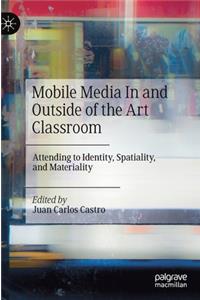 Mobile Media in and Outside of the Art Classroom: Attending to Identity, Spatiality, and Materiality