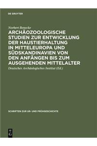 Archaeozoologische Studien Zur Entwicklung Der Haustierhaltung in Mitteleuropa Und Suedskandinavien Von Den Anfaengen Bis Zum Ausgehenden Mittelalter