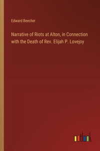 Narrative of Riots at Alton, in Connection with the Death of Rev. Elijah P. Lovejoy