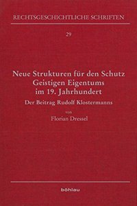 Neue Strukturen Fur Den Schutz Geistigen Eigentums Im 19. Jahrhundert: Der Beitrag Rudolf Klostermanns