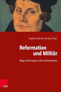 Reformation und Militar: Wege Und Irrwege in Funf Jahrhunderten