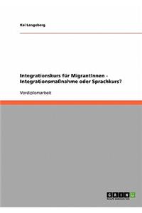 Integrationskurs für MigrantInnen - Integrationsmaßnahme oder Sprachkurs?