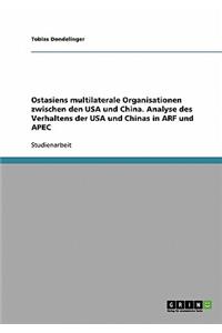 Ostasiens multilaterale Organisationen zwischen den USA und China. Analyse des Verhaltens der USA und Chinas in ARF und APEC