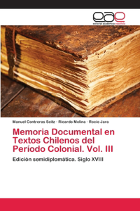 Memoria Documental en Textos Chilenos del Período Colonial. Vol. III