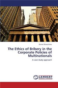 The Ethics of Bribery in the Corporate Policies of Multinationals
