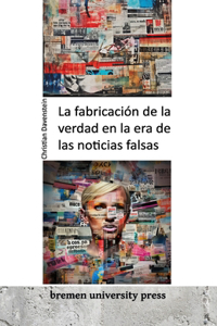 fabricación de la verdad en la era de las noticias falsas