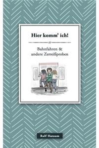 Hier komm' ich: Bahnfahren und andere Zerreißproben