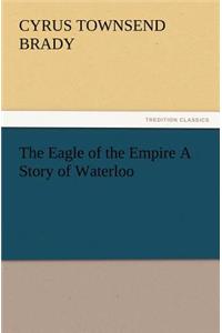 The Eagle of the Empire A Story of Waterloo