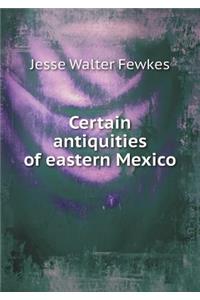 Certain Antiquities of Eastern Mexico