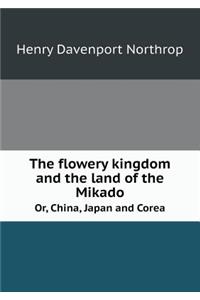The Flowery Kingdom and the Land of the Mikado Or, China, Japan and Corea