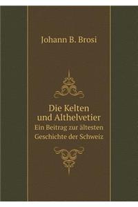 Die Kelten und Althelvetier Ein Beitrag zur ältesten Geschichte der Schweiz