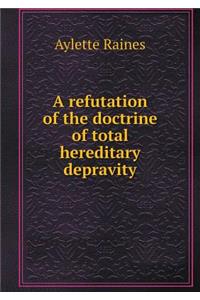 A Refutation of the Doctrine of Total Hereditary Depravity