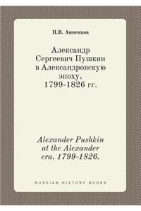 Alexander Pushkin at the Alexander era, 1799-1826.