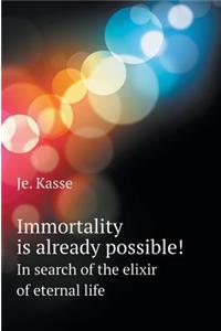 Immortality Is Already Possible! in Search of the Elixir of Eternal Life