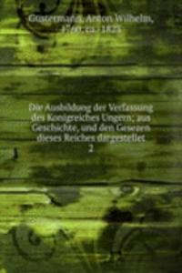 Die Ausbildung der Verfassung des Konigreiches Ungern
