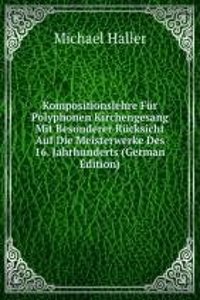 Kompositionslehre Fur Polyphonen Kirchengesang Mit Besonderer Rucksicht Auf Die Meisterwerke Des 16. Jahrhunderts (German Edition)