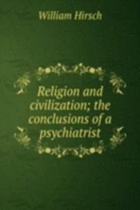 Religion and civilization; the conclusions of a psychiatrist