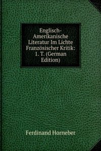 Englisch-Amerikanische Literatur Im Lichte Franzosischer Kritik: 1. T. (German Edition)