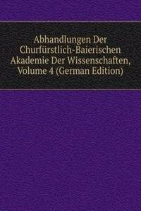 Abhandlungen Der Churfurstlich-Baierischen Akademie Der Wissenschaften, Volume 4 (German Edition)