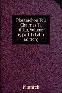 Ploutarchou Tou Chairnes Ta thika, Volume 6, part 1 (Latin Edition)