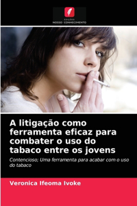 A litigação como ferramenta eficaz para combater o uso do tabaco entre os jovens