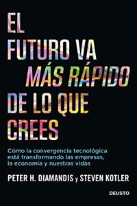El futuro va mas rapido de lo que crees: Como la convergencia tecnologica esta transformando las empresas, la economia y nuestras vidas