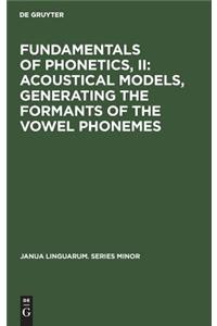 Fundamentals of Phonetics, II: Acoustical Models, Generating the Formants of the Vowel Phonemes: Acoustical Models, Generating the Formants of the Vowel Phonemes