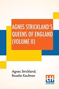 Agnes Strickland's Queens Of England (Volume II)