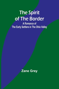 Spirit of the Border: A Romance of the Early Settlers in the Ohio Valley