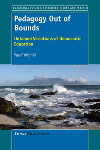 Pedagogy Out of Bounds: Untamed Variations of Democratic Education