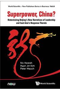 Superpower, China? Historicizing Beijing's New Narratives of Leadership and East Asia's Response Thereto