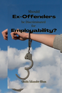 Should Ex-Offenders be Discriminated for Employability?