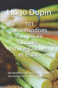 101 Gourmandises Pauvres en Glucides: Amuse-Gueules et Encas: Des Recettes Délicieuses pour Réduire les Glucides et Améliorer Votre Santé