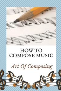 How To Compose Music