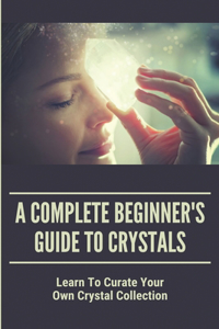 A Complete Beginner's Guide To Crystals