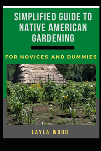 Simplified Guide To Native American Gardening For Novices And Dummies