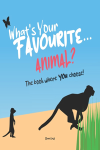 What's Your Favourite . . . Animal?: The book where YOU choose - a fast-talking, interactive book for children, where there are no wrong answers!