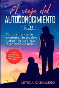 El viaje del autoconocimiento: 2 en 1: Cómo entenderte, encontrar tu pasión y crear la vida que realmente deseas