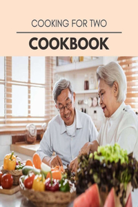 Cooking For Two Cookbook: Easy Recipes For Preparing Tasty Meals For Weight Loss And Healthy Lifestyle All Year Round