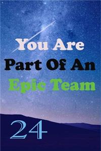 You Are Part Of An Epic Team 24