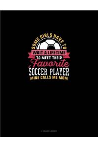 Some Girls Have To Wait A Lifetime To Meet Their Favorite Soccer Player Mine Calls Me Mom