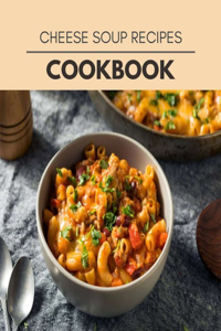 Cheese Soup Recipes Cookbook