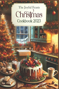 The Joyful Feasts Christmas Cookbook 2023