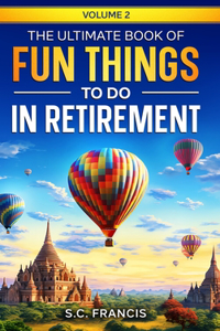 Ultimate Book of Fun Things to Do in Retirement Volume 2