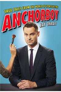 Anchorboy: True Tales from the World of Sportscasting
