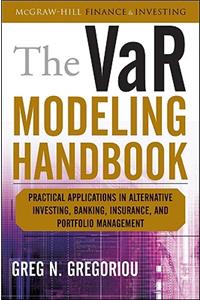 Var Modeling Handbook: Practical Applications in Alternative Investing, Banking, Insurance, and Portfolio Management