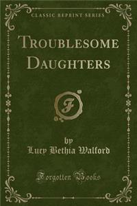 Troublesome Daughters (Classic Reprint)