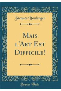 Mais l'Art Est Difficile! (Classic Reprint)