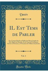 Il Est Tems de Parler, Vol. 1: Ou, Compte Rendu Au Public Des PiÃ¨ces LÃ©gales de Me. Ripert de Monclar, Et de Tous Les Ã?venÃ©mens ArrivÃ©s En Provence, Ã? l'Occasion de l'Affaire Des JÃ©suites (Classic Reprint)